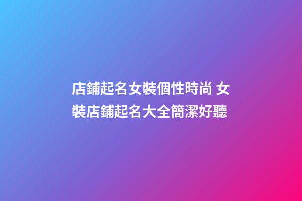 店鋪起名女裝個性時尚 女裝店鋪起名大全簡潔好聽-第1張-店鋪起名-玄機(jī)派